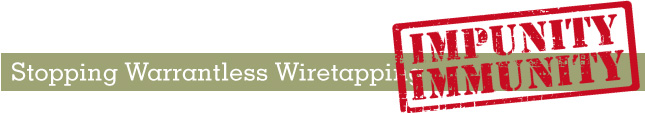Heading: Stopping Warrantless Wiretapping:  Impunity and Immunity