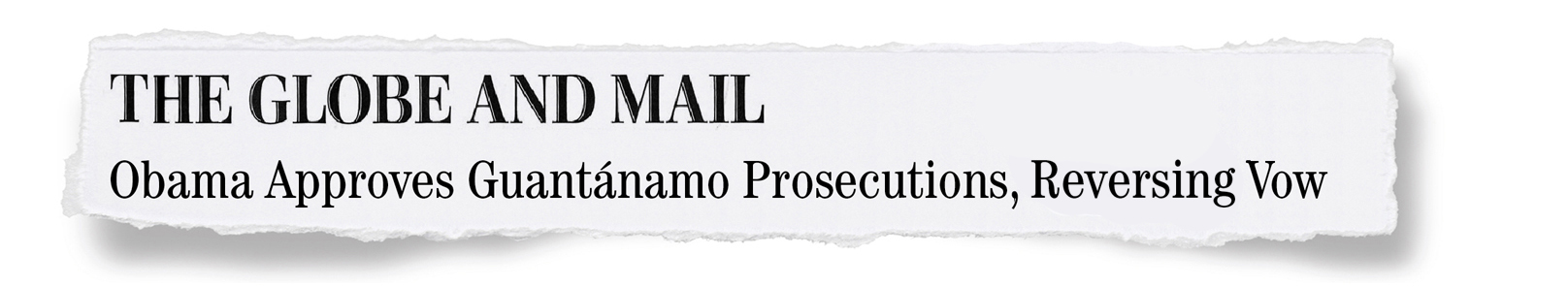 The Globe and Mail - Obama Approves Guantanamo Prosecutions, Reversing Vow