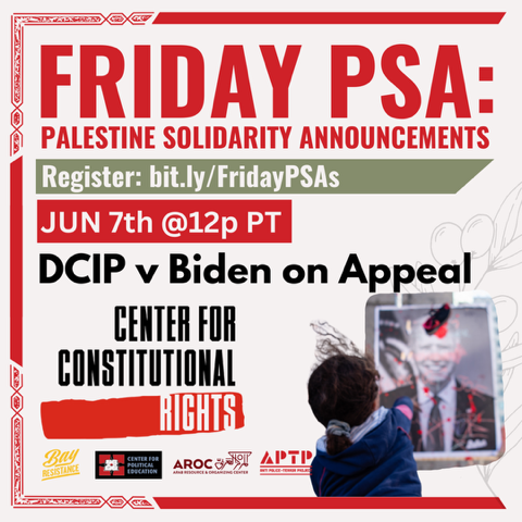 White and red flyer with details on the event and logos of co-sponsoring organizations: "Friday PSA: Palestine Solidarity Announcements, bit.ly registration link, June 7th at 12pm PT, DCIP v Biden on Appeal"