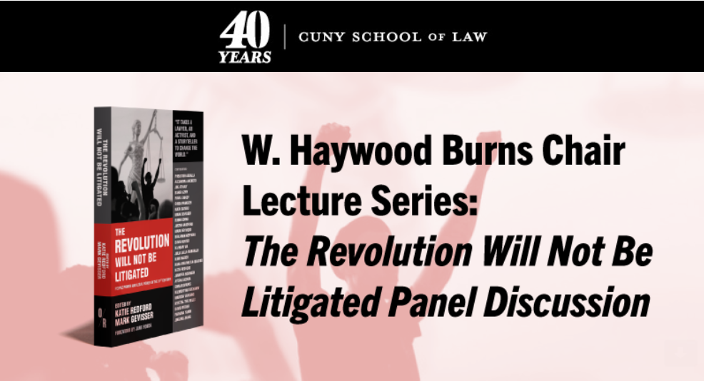40 Years CUNY School of Law. Image of the book The Revolution Will Not Be Litigated. W. Hayward Burns Chair Lecture Series: The Revolution Will Not Be Litigated Panel Discussion