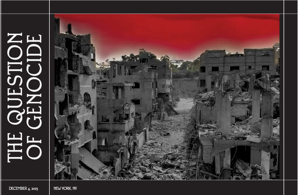 Black background with white text displayed sideways: The Question of Genocide. A black and white image of a bombed street in Gaza beneath a red sky. Small white text beneath the photo: December 4, 2023. New York, NY