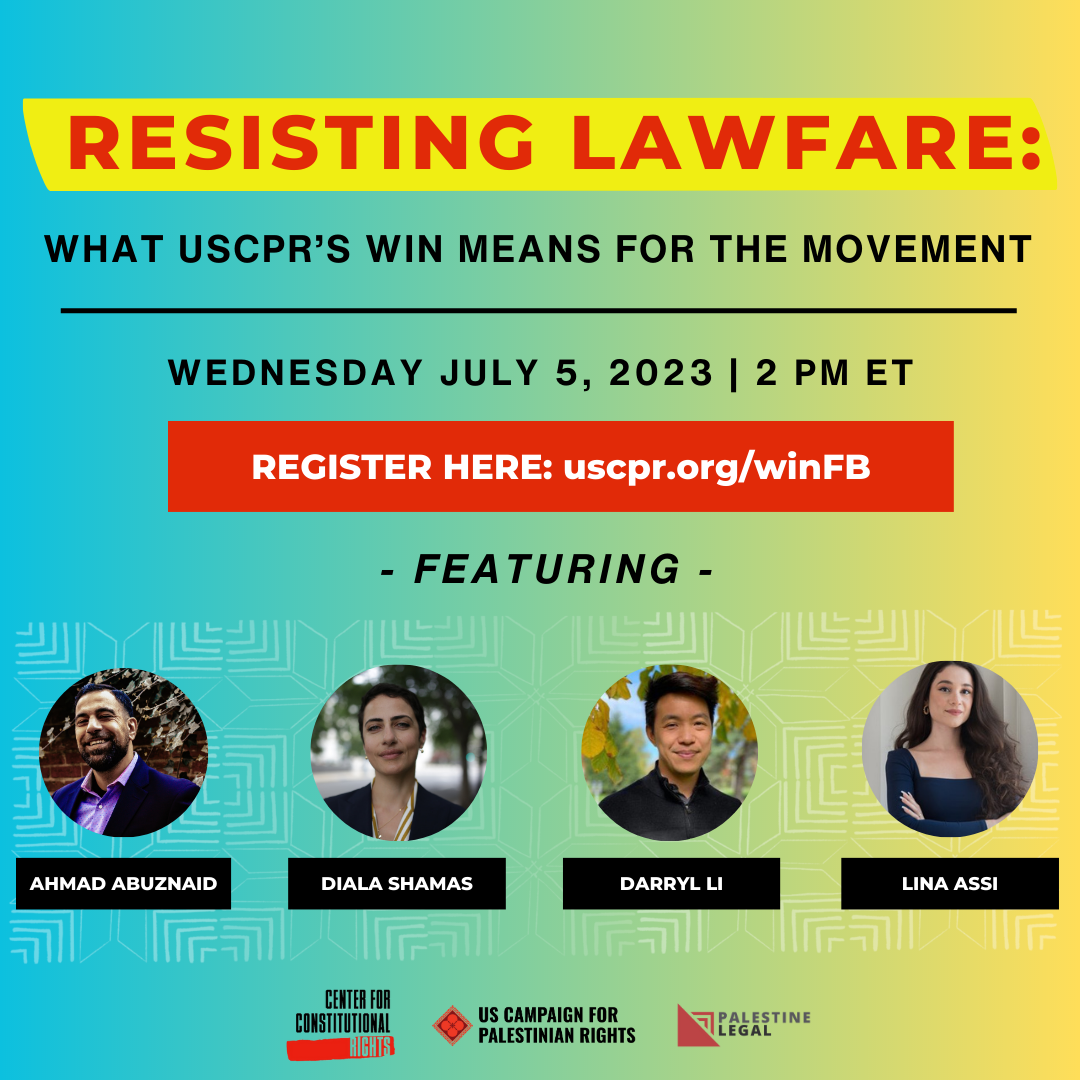 Blue background fading to orange. Text reads: Resisting Lawfare: What USCPR’s Win Means for the Movement. Wednesday July 5, 2023, 2pm ET. Featuring Ahmad Abuznaid, Diala Shamas, Darryl Li, Lina Assi. Logos for Center for Constitutional Rights, US Campaign for Palestinian Rights, and Palestine Legal on bottom.