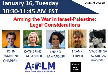 White background. In white text on a purple background: January 16, Tuesday, 10:30-11:45 am EST. Virtual event. In red text: Arming the War in Israel-Palestine: Legal Considerations. Beneath are headshots of John Ramming Chappell, Katherine Gallagher, Shahid Hammouri, Frank Sluper, Valentina Azarova (moderator). Logos for Arms Trade Litigation Monitor and Forum on Arms Trade at the bottom.