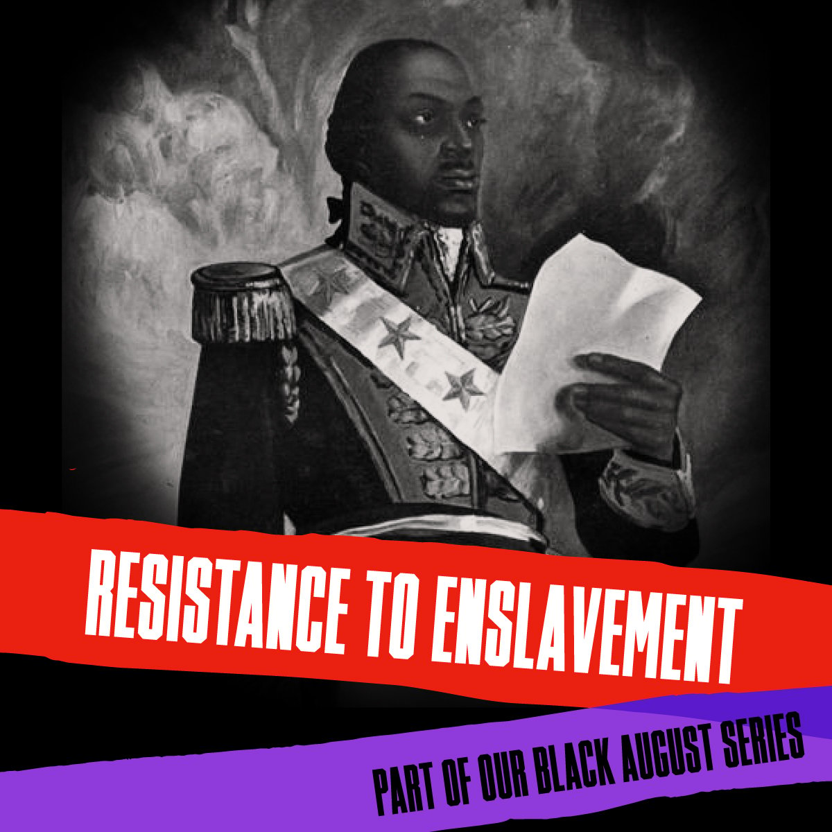 General Toussaint Louverture, leader of the Haitian Revolution, with the text 'Resistance to Enslavement' and 'Part of our Black August Series.''
