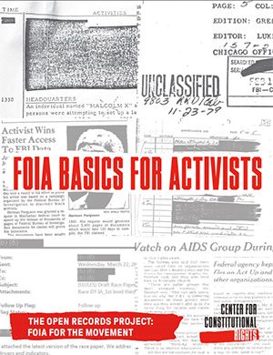 Background image of newspaper articles and redacted documents about surveillance of activists. On top of the image it says, FOIA Basics for Activists. In the bottom left it says, The Open Records Project FOIA for the movement. In the bottom right is the logo for Center for Constitutional Rights.