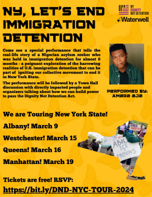 Yellow flyer with the a photo of performer Amara Aja and an image of New York State with a photo set inside it with a protest sign saying, Abolish ICE and prisons.   Come see a special performance that tells the real-life story of a Nigerian asylum seeker who was held in immigration detention for almost 6 months. The performance is a poignant exploration of the harrowing realities of U.S. immigration detention that can be part of igniting our collective movement to end it in New York State. The performance is by Amara Aja.