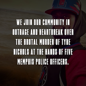 text reads we join our community in outrage and heartbreak over the brutal murder of tyre nichols at the hands of five memphis police officers