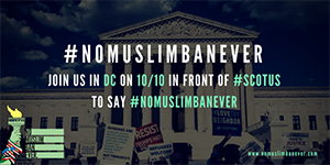 #NoMuslimBanEver: October 10 Supreme Court Rally and March