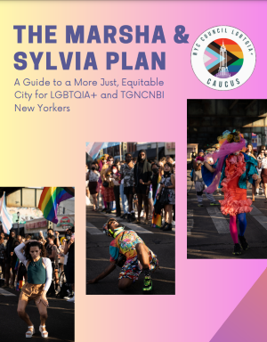 Image is the cover page of THE MARSHA & SYLVIA PLAN, A Guide to a More Just, Equitable City for LGBTQIA+ and TGNCNBI New Yorkers. The NYC LGBTQIA+ Caucus logo is in the top right corner, featuring an image of the Empire State building over the progress pride flag. There are three photos on the cover, of three individuals dancing or walking in the streets with people lined up along the street watching them. There are pride flags visible. It appears the subway is visible above them. The background of the image is purple and yellow. 