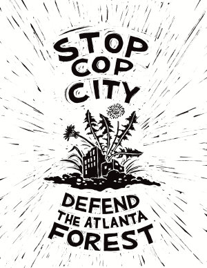Black and white image that says Stop Cop City Defend the Atlanta Forest. In the middle of the words is a black image of dandelions growing out of the remains of a building.
