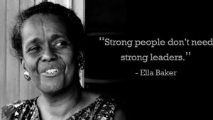 "Strong people don't need strong leaders" - Ella Baker