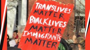 Trans Lives Matter. Black Lives Matter. Immigrants Matter.