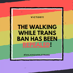Victory! The Walking While Trans Ban Has Been Repealed!